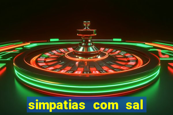 simpatias com sal grosso para afastar pessoas